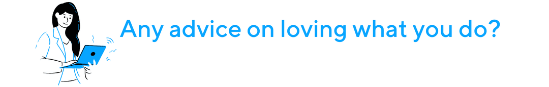 Any advice on loving what you do?