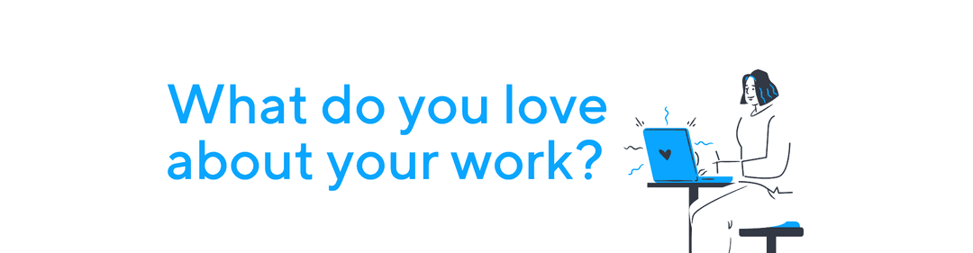 What do you love about your work?